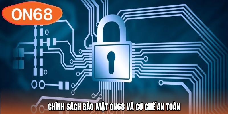 Chính sách bảo mật ON68 và cơ chế an toàn