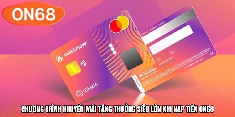 Chương trình khuyến mãi tặng thưởng siêu lớn khi nạp tiền ON68