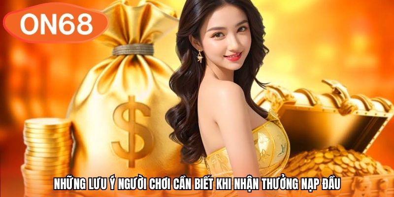 Những lưu ý người chơi cần biết khi nhận thưởng nạp đầu
