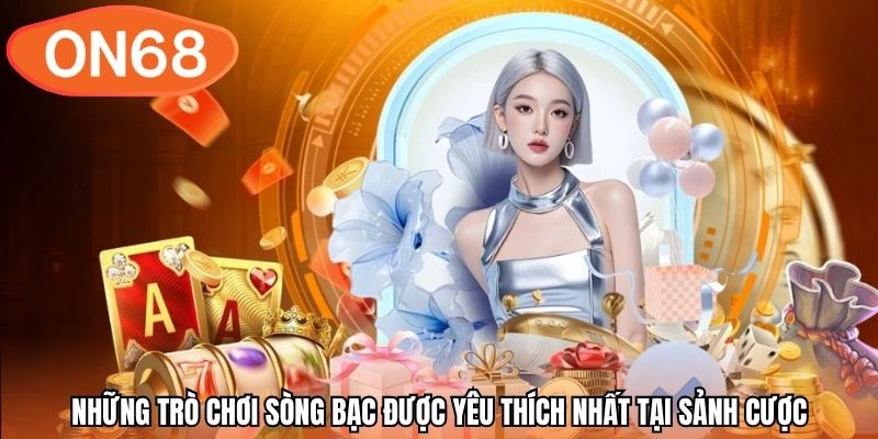 Những trò chơi sòng bạc được yêu thích nhất tại sảnh cược