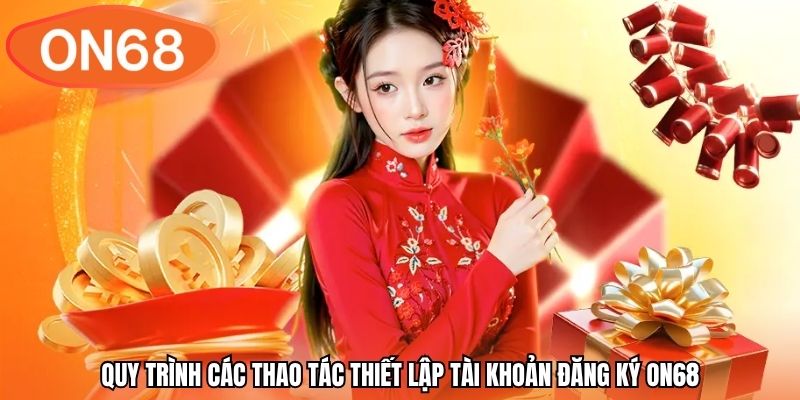 Quy trình các thao tác thiết lập tài khoản đăng ký ON68